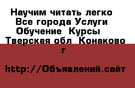 Научим читать легко - Все города Услуги » Обучение. Курсы   . Тверская обл.,Конаково г.